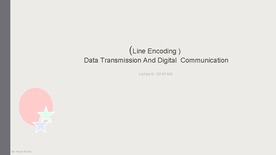 (Line Encoding ) Data Transmission And Digital Communication Lecture 6– 2019/1440 By: Elham Sunbu