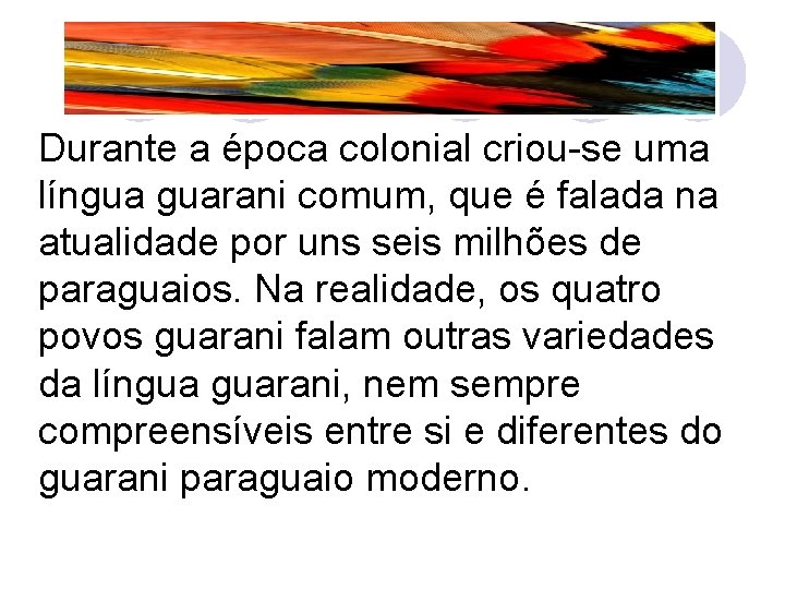 Durante a época colonial criou-se uma língua guarani comum, que é falada na atualidade