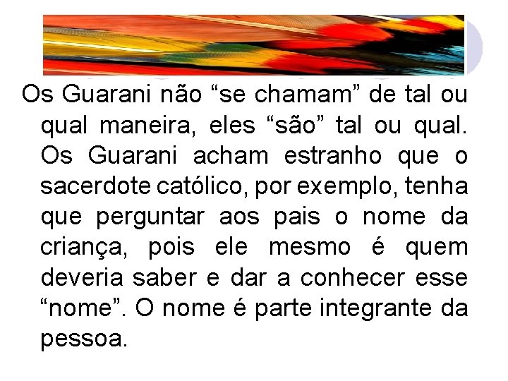 Os Guarani não “se chamam” de tal ou qual maneira, eles “são” tal ou