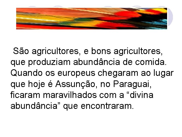  São agricultores, e bons agricultores, que produziam abundância de comida. Quando os europeus