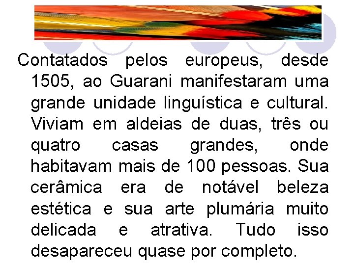 Contatados pelos europeus, desde 1505, ao Guarani manifestaram uma grande unidade linguística e cultural.