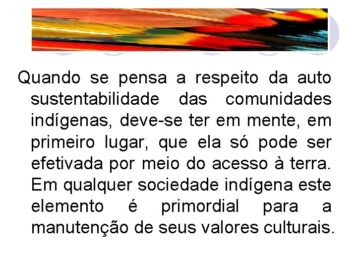 Quando se pensa a respeito da auto sustentabilidade das comunidades indígenas, deve-se ter em