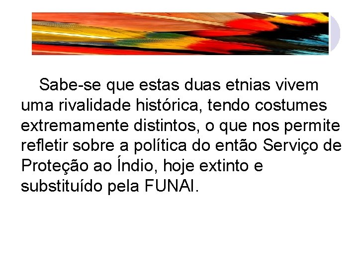 Sabe-se que estas duas etnias vivem uma rivalidade histórica, tendo costumes extremamente distintos, o