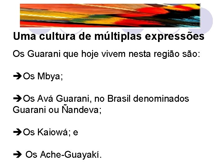 Uma cultura de múltiplas expressões Os Guarani que hoje vivem nesta região são: èOs