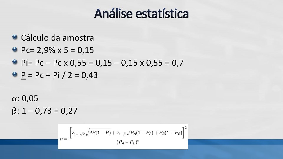 Análise estatística Cálculo da amostra Pc= 2, 9% x 5 = 0, 15 Pi= Análise estatística Cálculo da amostra Pc= 2, 9% x 5 = 0, 15 Pi=