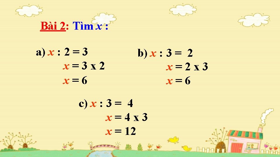 Bài 2: Tìm x : a) x : 2 = 3 x=3 x 2