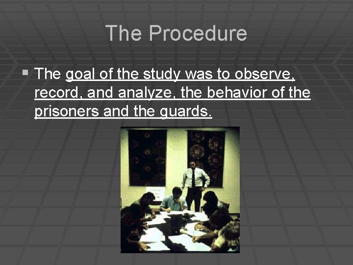 The Procedure § The goal of the study was to observe, record, and analyze,