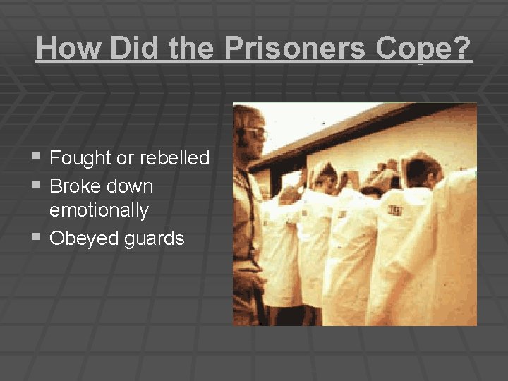 How Did the Prisoners Cope? § Fought or rebelled § Broke down emotionally §