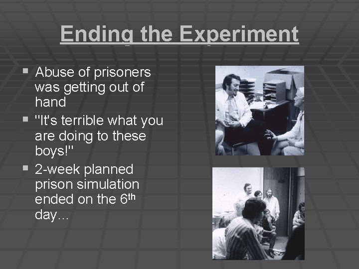 Ending the Experiment § Abuse of prisoners was getting out of hand § "It's