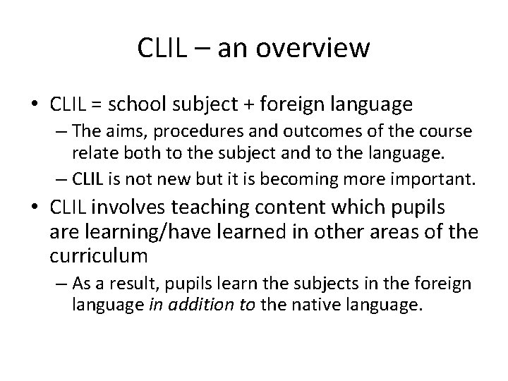 CLIL – an overview • CLIL = school subject + foreign language – The