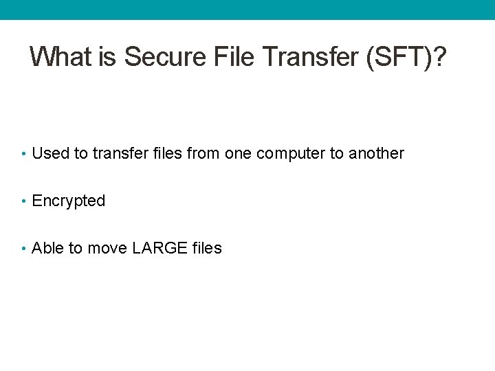 What is Secure File Transfer (SFT)? • Used to transfer files from one computer