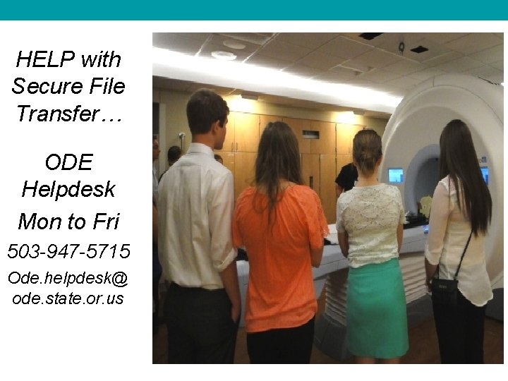 HELP with Secure File Transfer… ODE Helpdesk Mon to Fri 503 -947 -5715 Ode.