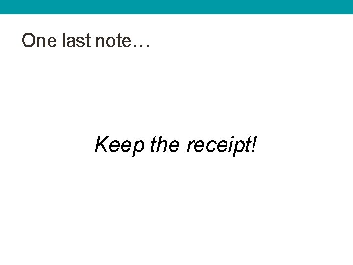 One last note… Keep the receipt! 