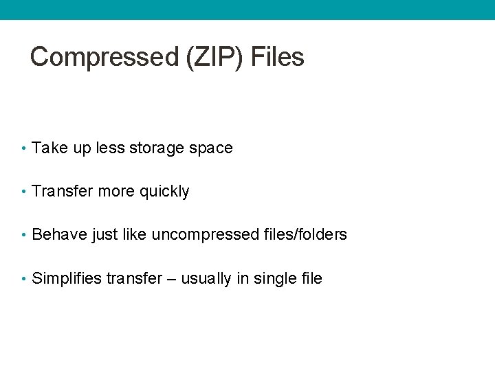 Compressed (ZIP) Files • Take up less storage space • Transfer more quickly •