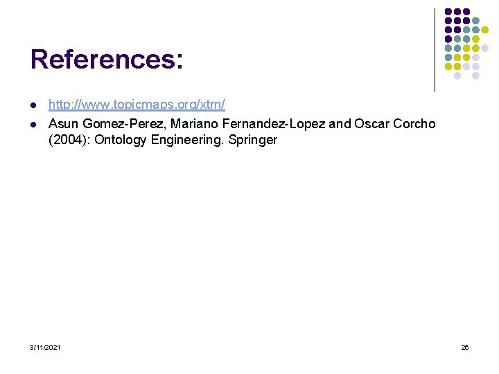 References: l l http: //www. topicmaps. org/xtm/ Asun Gomez-Perez, Mariano Fernandez-Lopez and Oscar Corcho