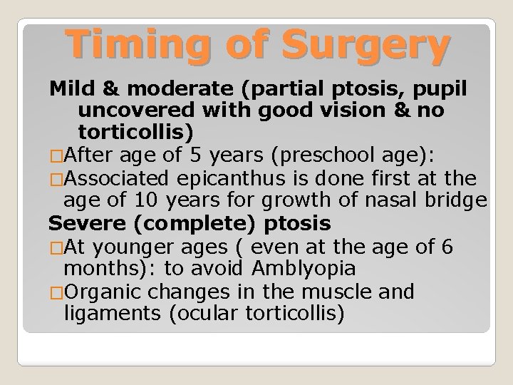 Timing of Surgery Mild & moderate (partial ptosis, pupil uncovered with good vision &