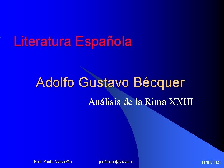 Literatura Española Adolfo Gustavo Bécquer Análisis de la Rima XXIII Prof. Paolo Mauriello paulmaur@tiscali.