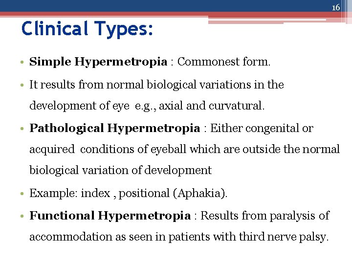 16 Clinical Types: • Simple Hypermetropia : Commonest form. • It results from normal