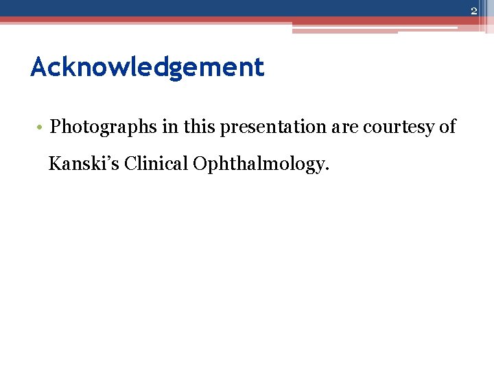 2 Acknowledgement • Photographs in this presentation are courtesy of Kanski’s Clinical Ophthalmology. 