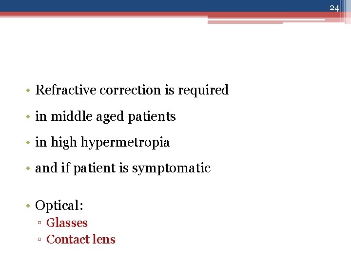 24 • Refractive correction is required • in middle aged patients • in high