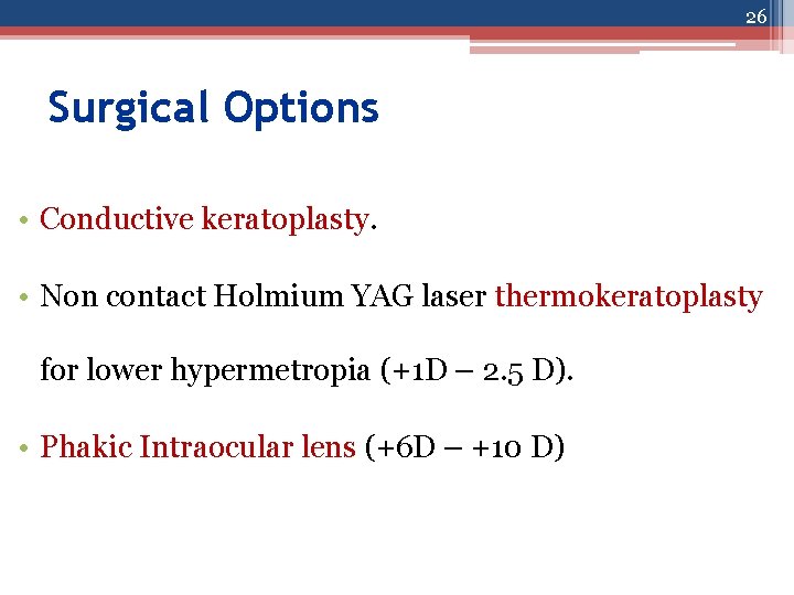 26 Surgical Options • Conductive keratoplasty. • Non contact Holmium YAG laser thermokeratoplasty for