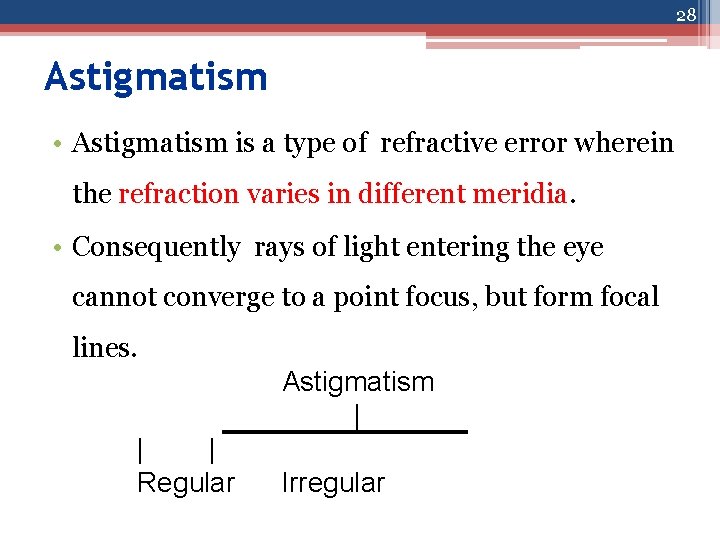 28 Astigmatism • Astigmatism is a type of refractive error wherein the refraction varies