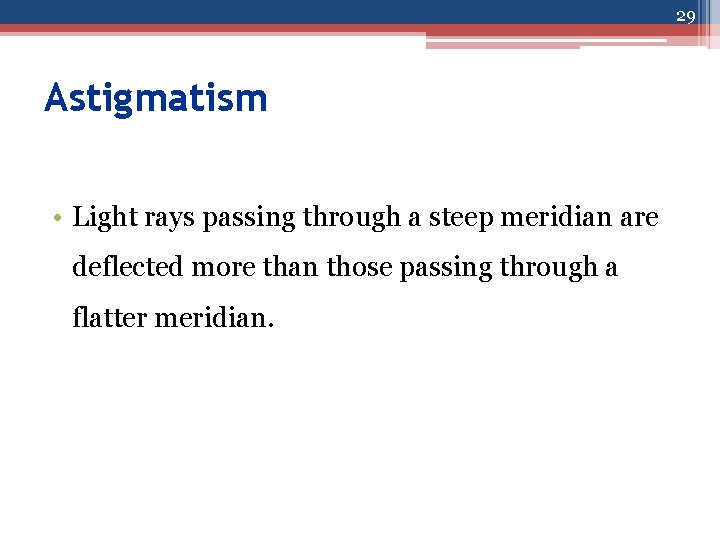 29 Astigmatism • Light rays passing through a steep meridian are deflected more than