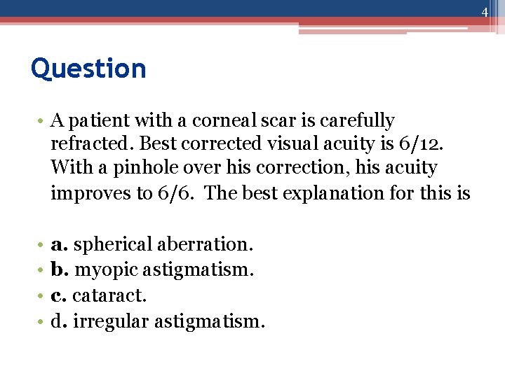 4 Question • A patient with a corneal scar is carefully refracted. Best corrected