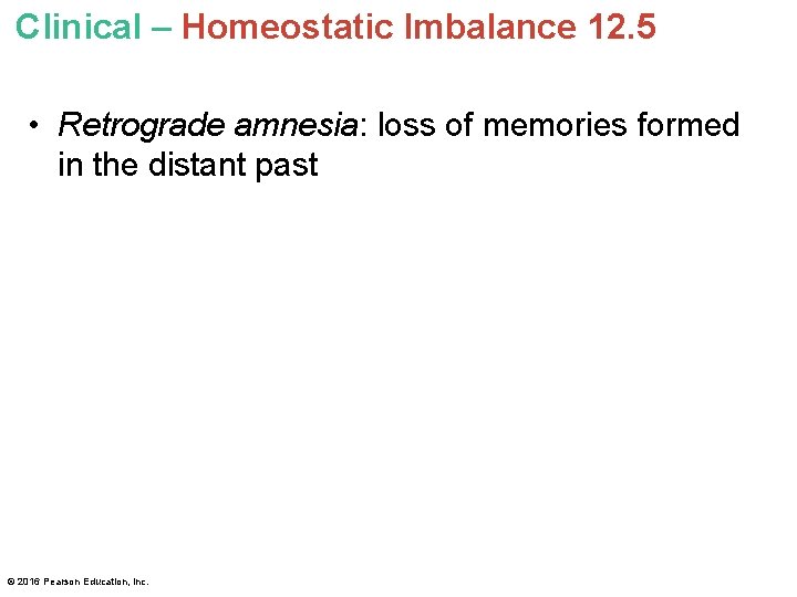 Clinical – Homeostatic Imbalance 12. 5 • Retrograde amnesia: loss of memories formed in Clinical – Homeostatic Imbalance 12. 5 • Retrograde amnesia: loss of memories formed in