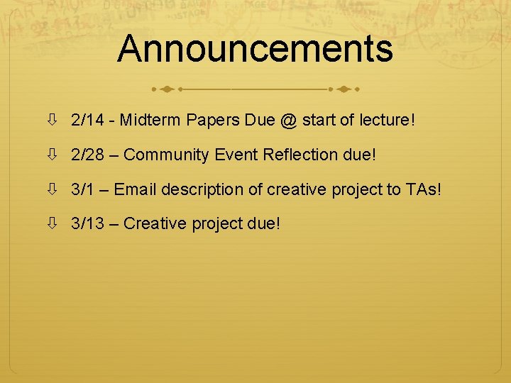 Announcements 2/14 - Midterm Papers Due @ start of lecture! 2/28 – Community Event Announcements 2/14 - Midterm Papers Due @ start of lecture! 2/28 – Community Event