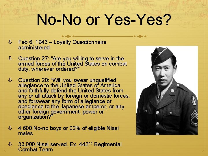 No-No or Yes-Yes? Feb 6, 1943 – Loyalty Questionnaire administered Question 27: “Are you