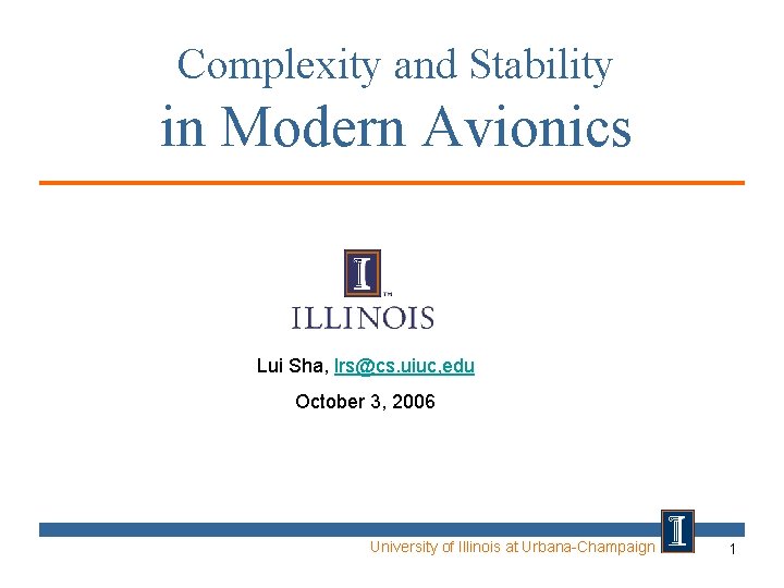 Complexity and Stability in Modern Avionics Lui Sha, lrs@cs. uiuc, edu October 3, 2006