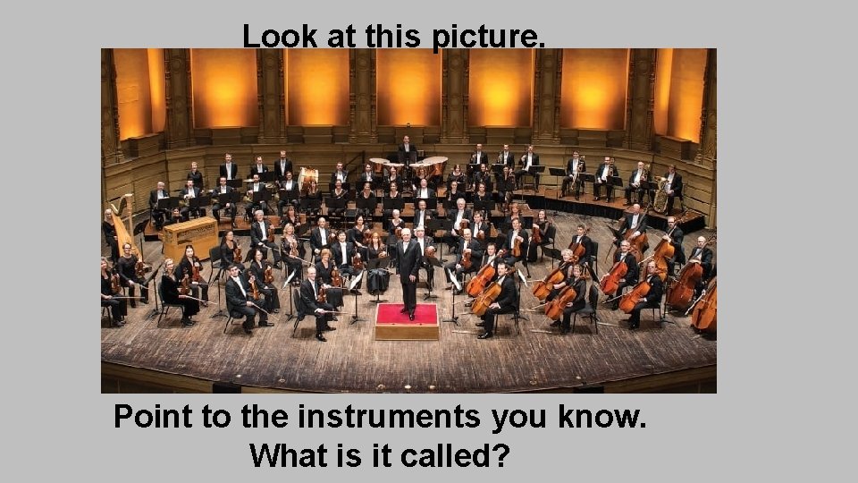 Look at this picture. Point to the instruments you know. What is it called?