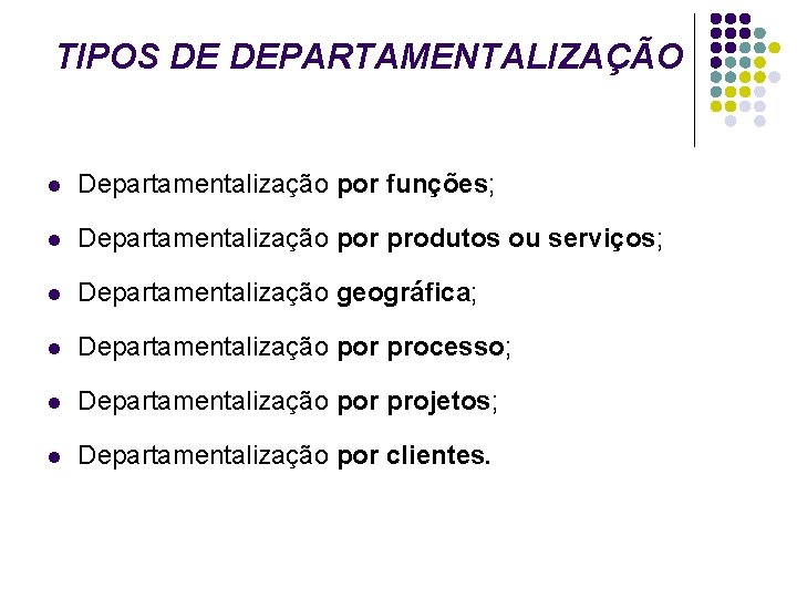 TIPOS DE DEPARTAMENTALIZAÇÃO l Departamentalização por funções; l Departamentalização por produtos ou serviços; l