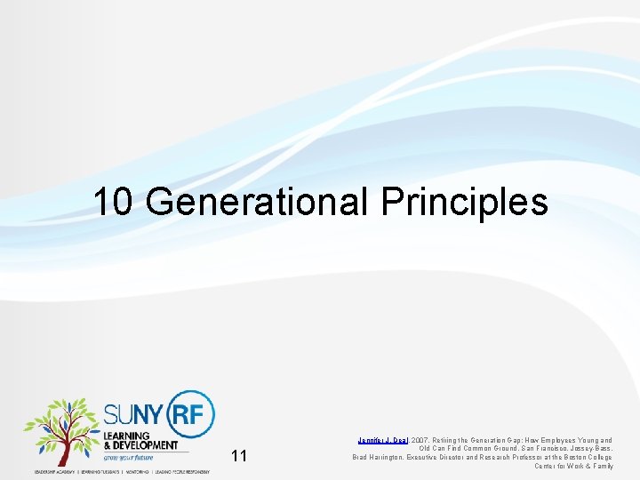 10 Generational Principles 11 Jennifer J. Deal, 2007, Retiring the Generation Gap: How Employees