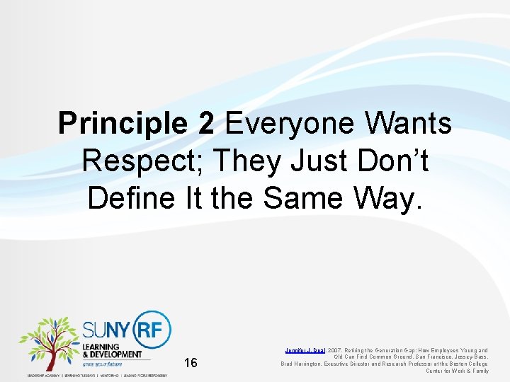 Principle 2 Everyone Wants Respect; They Just Don’t Define It the Same Way. 16