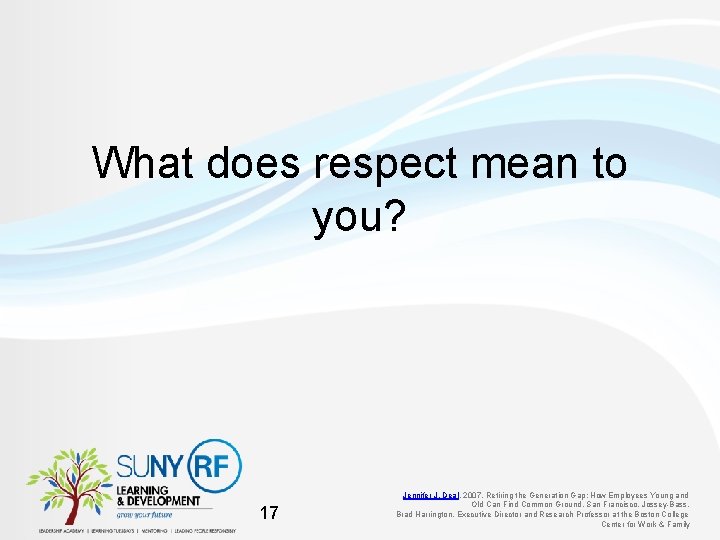 What does respect mean to you? 17 Jennifer J. Deal, 2007, Retiring the Generation
