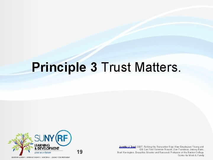 Principle 3 Trust Matters. 19 Jennifer J. Deal, 2007, Retiring the Generation Gap: How