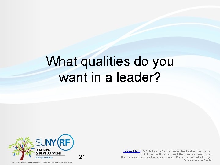 What qualities do you want in a leader? 21 Jennifer J. Deal, 2007, Retiring