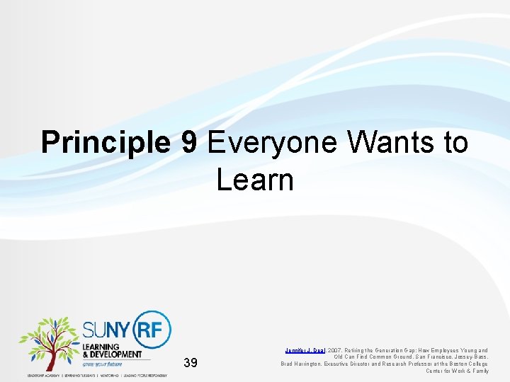 Principle 9 Everyone Wants to Learn 39 Jennifer J. Deal, 2007, Retiring the Generation