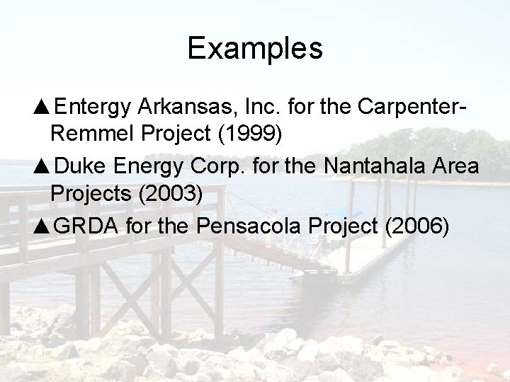 Examples ▲Entergy Arkansas, Inc. for the Carpenter. Remmel Project (1999) ▲Duke Energy Corp. for