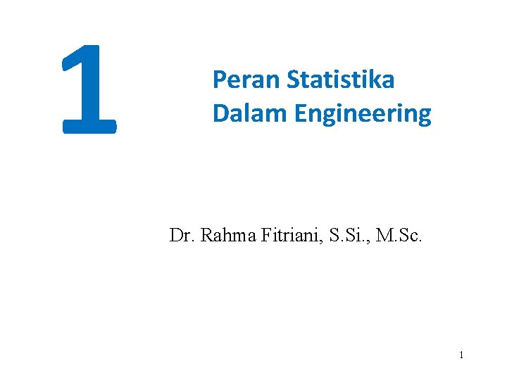 1 Peran Statistika Dalam Engineering Dr. Rahma Fitriani, S. Si. , M. Sc. 1