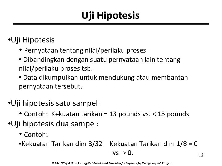 Uji Hipotesis • Pernyataan tentang nilai/perilaku proses • Dibandingkan dengan suatu pernyataan lain tentang