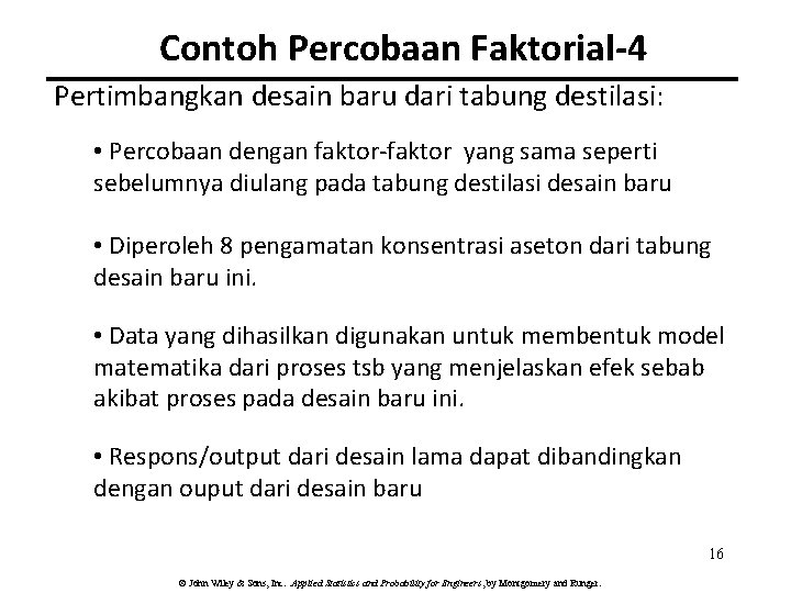 Contoh Percobaan Faktorial-4 Pertimbangkan desain baru dari tabung destilasi: • Percobaan dengan faktor-faktor yang