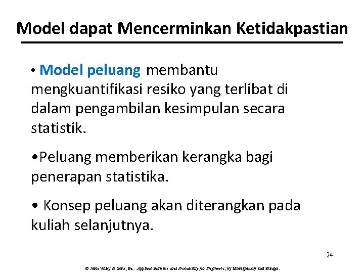 Model dapat Mencerminkan Ketidakpastian • Model peluang membantu mengkuantifikasi resiko yang terlibat di dalam