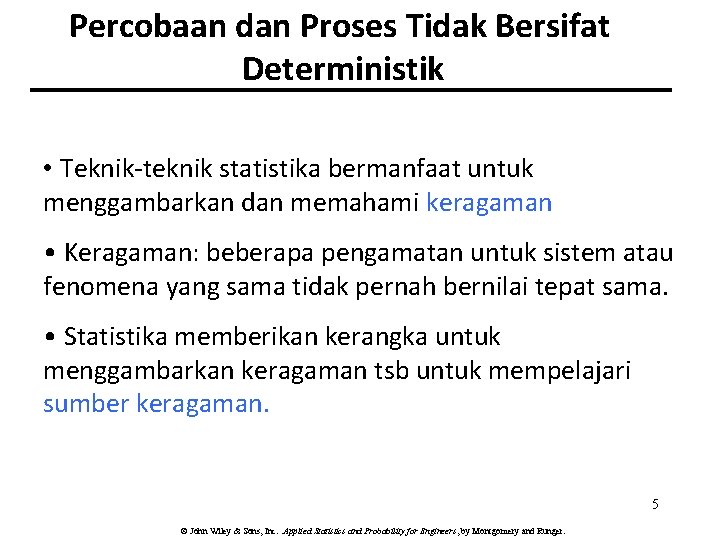 Percobaan dan Proses Tidak Bersifat Deterministik • Teknik-teknik statistika bermanfaat untuk menggambarkan dan memahami