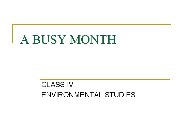 A BUSY MONTH CLASS IV ENVIRONMENTAL STUDIES 