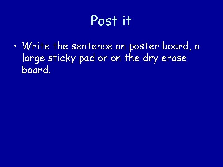 Post it • Write the sentence on poster board, a large sticky pad or