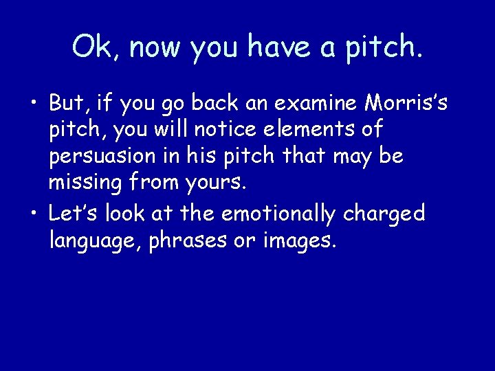 Ok, now you have a pitch. • But, if you go back an examine
