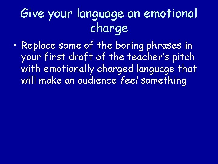 Give your language an emotional charge • Replace some of the boring phrases in